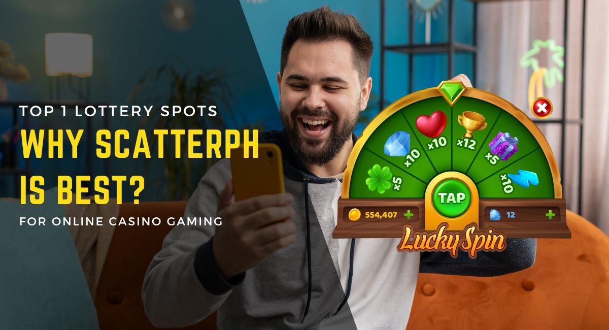 Top 1 Lottery Gaming: Why Scatter PH is Best Online Casino?