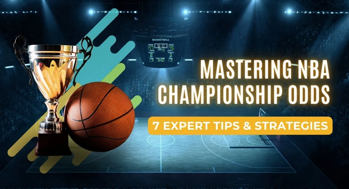 Mastering NBA Championship Odds: 7 Expert Tips & Strategies