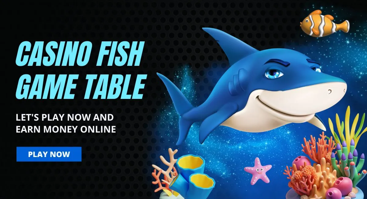 Casino Fish Game Table Gambling Online: Play Fish Table Game and Earn Real Money